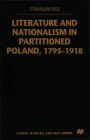 Literature and Nationalism in Partitioned Poland, 1795-1918 (Studies in Russian and East European History and Society) By S. Eile Cover Image