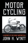 Motor Cycling - A History of the Early Motorcycle By John H. Wyatt Cover Image