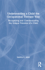 Understanding a Child the Occupational Therapy Way: Recognizing and Communicating the Unique Potential of a Child By Sabrina E. Adair Cover Image