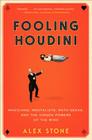 Fooling Houdini: Magicians, Mentalists, Math Geeks, and the Hidden Powers of the Mind By Alex Stone Cover Image