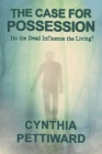 The Case for Possession: Do the Dead Influence the Living? By Cynthia Pettiward Cover Image