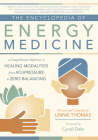 The Encyclopedia of Energy Medicine: A Comprehensive Reference to Healing Modalities from Acupressure to Zero Balancing By Linnie Thomas Cover Image
