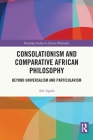 Consolationism and Comparative African Philosophy: Beyond Universalism and Particularism By Ada Agada, Bryan W. Van Norden (Foreword by) Cover Image