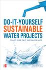 Do-It-Yourself Sustainable Water Projects: Collect, Store, Purify, and Drill for Water By Paul Dempsey Cover Image