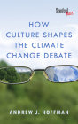 How Culture Shapes the Climate Change Debate By Andrew Hoffman Cover Image