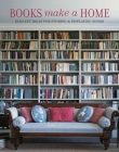 Books Make A Home: Elegant Ideas for Storing and Displaying Books Cover Image