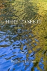 Here to See It By Benjamin J. Chase Cover Image