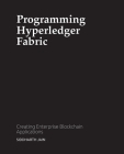 Programming Hyperledger Fabric: Creating Enterprise Blockchain Applications Cover Image