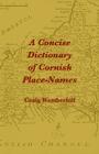 A Concise Dictionary of Cornish Place-Names By Craig Weatherhill, Michael Everson (Editor) Cover Image