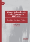 Women Archaeologists Under Communism, 1917-1989: Breaking the Glass Ceiling By Florin Curta, Iurie Stamati Cover Image