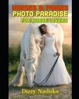 Horses & Ponies Photo Paradise for Horse Lovers: 100+ Beautiful Pictures of Horses & Ponies of all sizes from many parts of the world, for all ages; C By Dizzy Naduka Cover Image