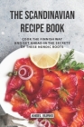 The Scandinavian Recipe Book: Cook the Finnish Way and Get Ahead in The Secrets of These Nordic Roots By Angel Burns Cover Image