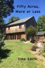 Fifty Acres, More or Less By Tima Smith Cover Image