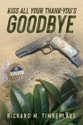 Kiss All Your Thank-You's Goodbye By Richard M. Timberlake Cover Image