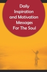Daily Inspiration And Motivation Messages For The Soul: 250 Inspirational and Motivational Messages To Start Your Day By Idan Obot Cover Image