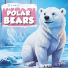 All about Polar Bears: Animals in the Arctic By Cheekyprimate Publishing Company Cover Image