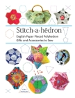 Stitch-a-hedron!: English Paper Pieced Gifts and Accessories to Sew Cover Image