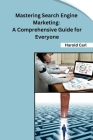 Mastering Search Engine Marketing: A Comprehensive Guide for Everyone By Harold Carl Cover Image