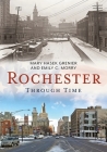 Rochester Through Time (America Through Time) By Mary Hasek Grenier Cover Image