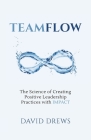 Teamflow: The Science of Creating Positive Leadership Practices with IMPACT By David Drews Cover Image