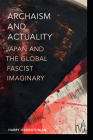 Archaism and Actuality: Japan and the Global Fascist Imaginary Cover Image