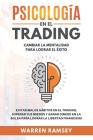 PSICOLOGÍA EN EL TRADING Cambiar La Mentalidad Para Lograr El Exito: Evitar Malos Hábitos En El Trading, Superar Tus Miedos y Ganar Dinero En La Bolsa By Warren Ramsey Cover Image