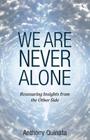 We Are Never Alone: Reassuring Insights from the Other Side By Anthony Quinata Cover Image