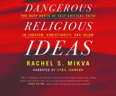 Dangerous Religious Ideas: The Deep Roots of Self-Critical Faith in Judaism, Christianity, and Islam By Rachel S. Mikva, Sybil Johnson (Read by) Cover Image