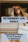 Retirement Life Goals: Psychological Effects Of The Transition To Retirement: Financial Retirement Goals By Kathaleen Hirschmann Cover Image
