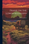 Frank on the Lower Mississippi By Harry Castlemon Cover Image