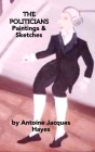 The Politicians Paintings and Sketches by Antoine Jacques Hayes By Antoine Jacques Hayes Cover Image