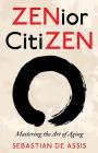ZENior CitiZEN: Mastering the Art of Aging By Sebastian de Assis Cover Image