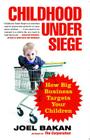 Childhood Under Siege: How Big Business Targets Your Children By Joel Bakan Cover Image