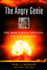 The Angry Genie: One Man's Walk Through the Nuclear Age By Kyle Z. Morgan, Ken M. Peterson Cover Image