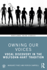 Owning Our Voices: Vocal Discovery in the Wolfsohn-Hart Tradition (Routledge Voice Studies) By Margaret Pikes, Patrick Campbell Cover Image