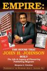 Empire: The House That John H. Johnson Built (The Life & Legacy of Pioneering Publishing Magnate) Cover Image