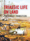 Triassic Life on Land: The Great Transition (Critical Moments and Perspectives in Earth History and Paleo) By Hans-Dieter Sues, Nicholas Fraser Cover Image
