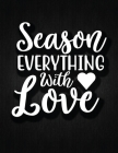 Season Everything with Love: Recipe Notebook to Write In Favorite Recipes - Best Gift for your MOM - Cookbook For Writing Recipes - Recipes and Not Cover Image