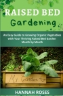 Raised Bed Gardening: An Easy Guide to Growing Organic Vegetables with Your Thriving Raised Bed Garden Month by Month By Hannah Roses Cover Image
