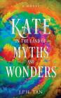 Kate in the Land of Myths and Wonders By J. P. H. Tan Cover Image
