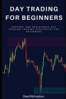 Day Trading For Beginners: Support and Resistance Day Trading Strategies For Beginners By David Richardson Cover Image