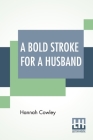 A Bold Stroke For A Husband: A Comedy, In Five Acts; As Performed At The Theatre Royal, Covent Garden, And Park Theatre, New-York. With Remarks, By By Hannah Cowley, Elizabeth Inchbald (Other) Cover Image