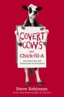 Covert Cows and Chick-Fil-A: How Faith, Cows, and Chicken Built an Iconic Brand By Steve Robinson Cover Image