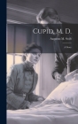 Cupid, M. D.: A Story By Augustus M. Swift Cover Image