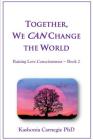Together, We CAN Change the World: Raising Love Consciousness Book 2 Cover Image