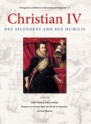 Christian IV: Rex Splendens and Rex Humilis (Protagonists of History in International Perspective) Cover Image