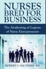 Nurses Bred for Business: The Awakening of Legions of Nurse Entrepreneurs Cover Image