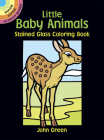 Little Baby Animals Stained Glass Coloring Book (Dover Stained Glass Coloring Book) By John Green Cover Image