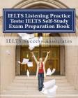 IELTS Listening Practice Tests: IELTS Self-Study Exam Preparation Book for IELTS for Academic Purposes and General Training Modules By Ielts Success Associates Cover Image