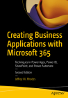 Creating Business Applications with Microsoft 365: Techniques in Power Apps, Power Bi, Sharepoint, and Power Automate By Jeffrey M. Rhodes Cover Image
